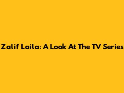 Zalif Laila: A Look At The TV Series