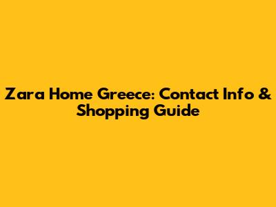 Zara Home Greece: Contact Info & Shopping Guide