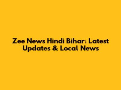 Zee News Hindi Bihar: Latest Updates & Local News