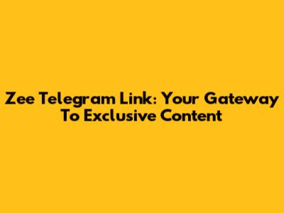 Zee Telegram Link: Your Gateway To Exclusive Content