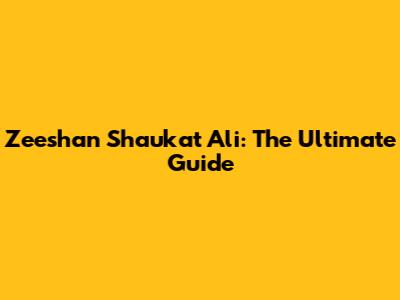 Zeeshan Shaukat Ali: The Ultimate Guide