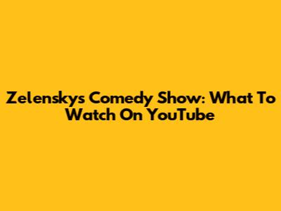 Zelensky's Comedy Show: What To Watch On YouTube