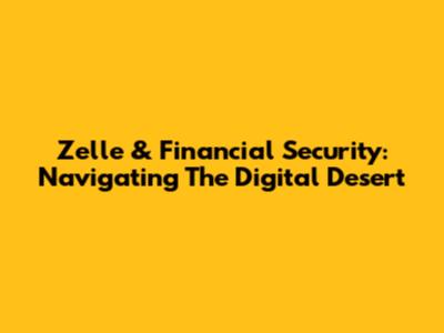 Zelle & Financial Security: Navigating The Digital Desert