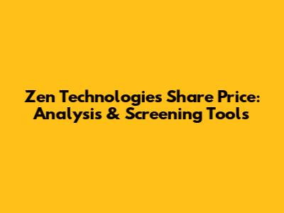Zen Technologies Share Price: Analysis & Screening Tools