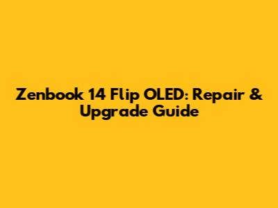 Zenbook 14 Flip OLED: Repair & Upgrade Guide