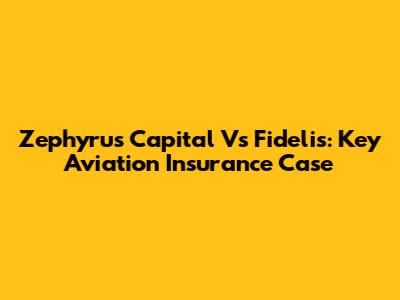 Zephyrus Capital Vs Fidelis: Key Aviation Insurance Case