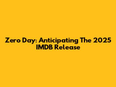 Zero Day: Anticipating The 2025 IMDB Release