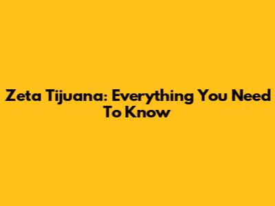 Zeta Tijuana: Everything You Need To Know