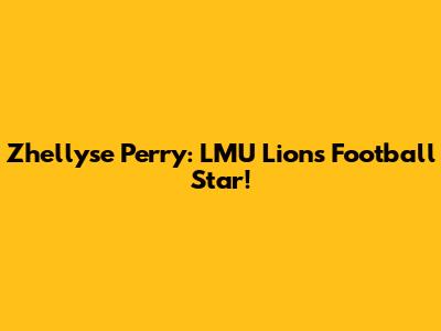 Zhellyse Perry: LMU Lions Football Star!