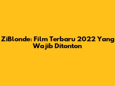 ZiBlonde: Film Terbaru 2022 Yang Wajib Ditonton