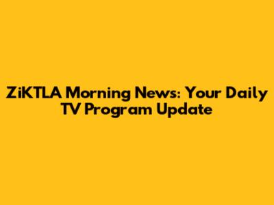 ZiKTLA Morning News: Your Daily TV Program Update