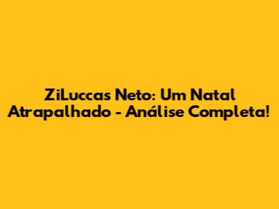 ZiLuccas Neto: Um Natal Atrapalhado - Análise Completa!