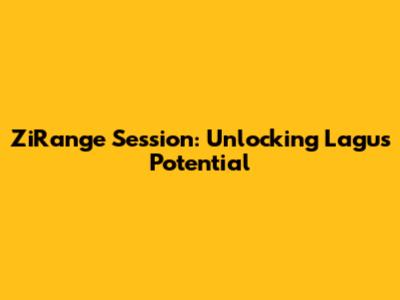 ZiRange Session: Unlocking Lagu's Potential