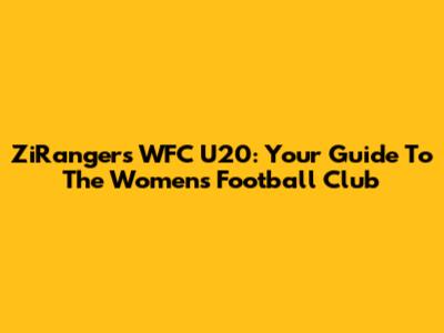 ZiRangers WFC U20: Your Guide To The Women's Football Club