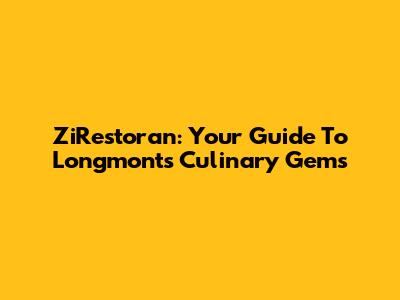 ZiRestoran: Your Guide To Longmont's Culinary Gems