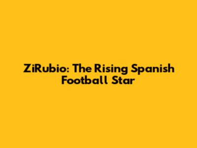 ZiRubio: The Rising Spanish Football Star