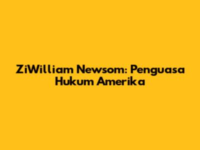 ZiWilliam Newsom: Penguasa Hukum Amerika
