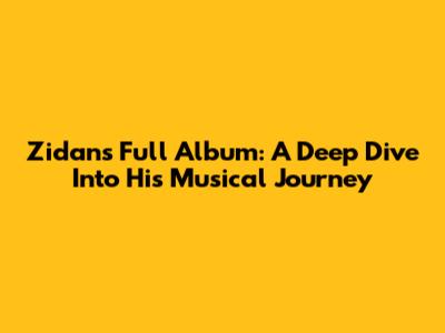 Zidan's Full Album: A Deep Dive Into His Musical Journey