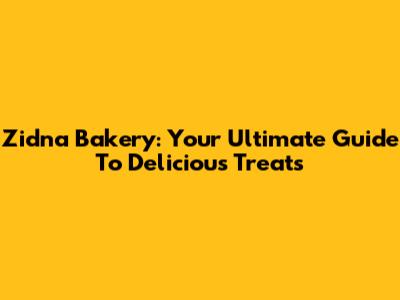 Zidna Bakery: Your Ultimate Guide To Delicious Treats
