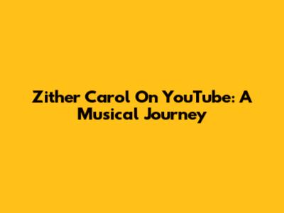 Zither Carol On YouTube: A Musical Journey
