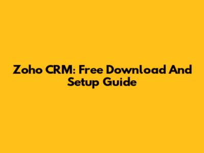 Zoho CRM: Free Download And Setup Guide