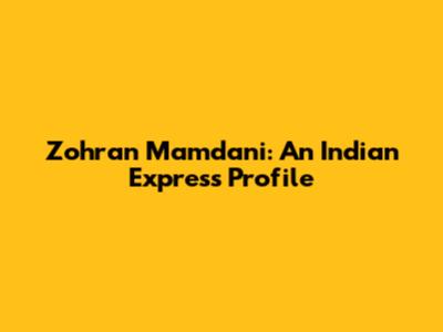 Zohran Mamdani: An Indian Express Profile
