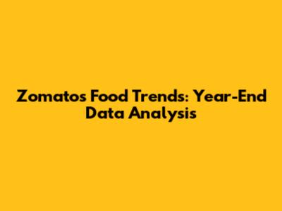 Zomato's Food Trends: Year-End Data Analysis
