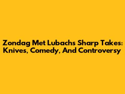 Zondag Met Lubach's Sharp Takes: Knives, Comedy, And Controversy
