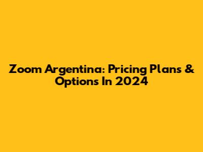 Zoom Argentina: Pricing Plans & Options In 2024