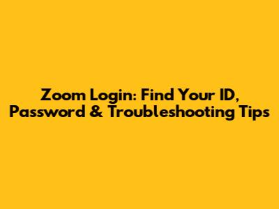 Zoom Login: Find Your ID, Password & Troubleshooting Tips