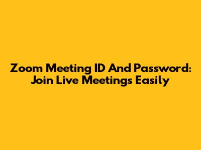 Zoom Meeting ID And Password: Join Live Meetings Easily
