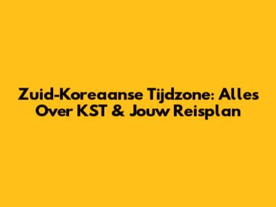 Zuid-Koreaanse Tijdzone: Alles Over KST & Jouw Reisplan