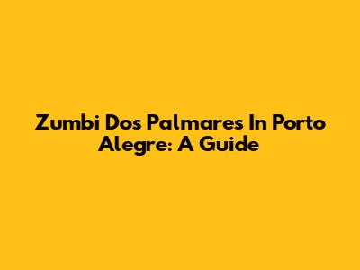 Zumbi Dos Palmares In Porto Alegre: A Guide
