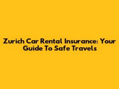 Zurich Car Rental Insurance: Your Guide To Safe Travels