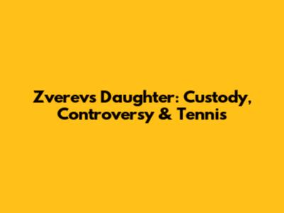 Zverev's Daughter: Custody, Controversy & Tennis