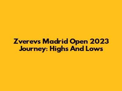 Zverev's Madrid Open 2023 Journey: Highs And Lows