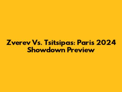 Zverev Vs. Tsitsipas: Paris 2024 Showdown Preview